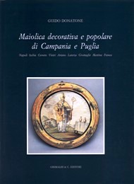 Maiolica Decorativa e Popolare di Campania e Puglia (Napoli, Ischia, Vietri, Ariano, Laterza, Grottaglie, Martina Franca)