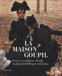 Maison Goupil. Il successo italiano a Parigi negli anni dell'Impressionismo. (La)