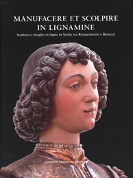 Manufacere et scolpire in lignamine. Scultura e intaglio in legno in Sicilia tra Rinascimento e Barocco