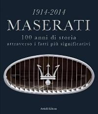 Maserati - 1914-2014 Maserati 100 anni di storia attraverso i fatti più significativi
