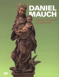 Mauch - Daniel Mauch Bilhauer im Zeitalter der Reformation