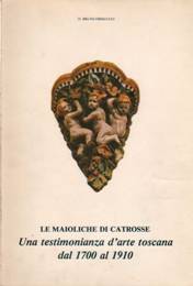 Maioliche di Catrosse, una testimonianza d'arte toscana dal 1700 al 1900 (Le)