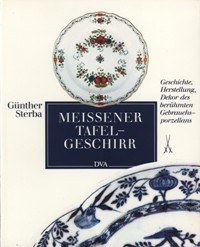 Meissener Tafel-Geschirr. Geschichte, Herstellung, Dekor des beruehmten Gebrauchsporzellans