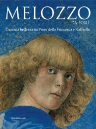 Melozzo da Forlì. L'umana bellezza tra Piero della Francesca e Raffaello