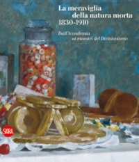 Meraviglia della natura morta 1830-1910. Dall'accademia ai maestri del Divisionismo