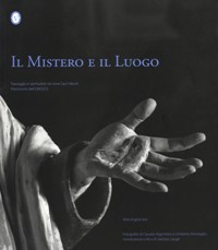 Mistero e il Luogo. Paesaggio e spiritualità nei nove Sacri Monti. Patrimonio dell'UNESCO. (Il)