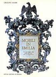 Mobili in Emilia. Con un'indagine sulla civiltà dell'arredo alla corte degli estensi