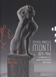 Monti - Michelangelo Monti 1875-1946. La Gipsoteca e il Fondo  Documentario dell'artista
