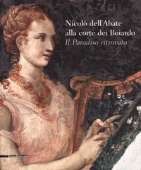 Dell'Abate - Nicolò dell'Abate alla corte dei Boiardo. Il Paradiso Ritrovato