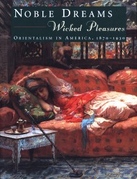 Noble dreams, Wicked Pleasures- Orientalism in America 1870-1930