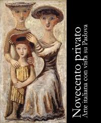 Novecento privato. Arte italiana con vista su Padova