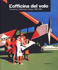 Officina del volo. Futurismo, Pubblicità e Design 1908-1938. (L')