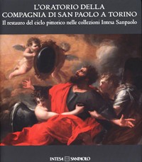 Oratorio della Compagnia di San Paolo a Torino. Il restauro del ciclo pittorico nelle collezione Intesa Sanpaolo. (L')