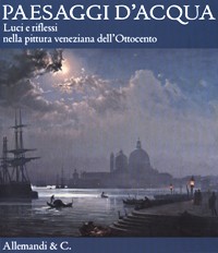 Paesaggi d'Acqua. Luci e riflessi nella pittura veneziana dell'Ottocento