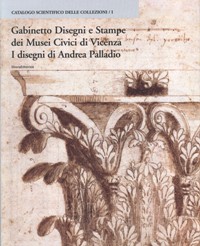 Palladio - Gabinetto Disegni e Stampe dei Musei Civici di Vicenza. I disegni di Andrea Palladio