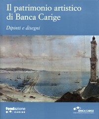 Patrimono artistico di Banca Carige. Dipinti e disegni. (Il)