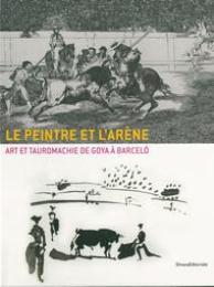 Peintre et l'Arène. Art et tauromachie de Goya à Barceló. (Le)