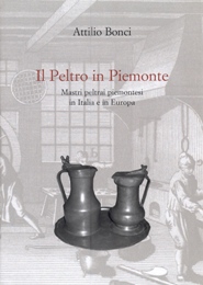 Peltro in Piemonte. Maestri peltrai piemontesi in Italia e in Europa. (Il)