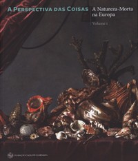 A Perspectiva das coisas. A Natureza-Morta na Europa. Primeira Parte: Séculos XVII-XVIII
