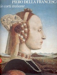 Della Francesca - Piero della Francesca e le corti italiane