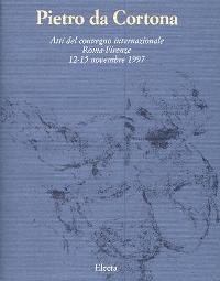 Pietro da Cortona, atti del convegno internazionale Roma-Firenze 12/15 novembre 1997