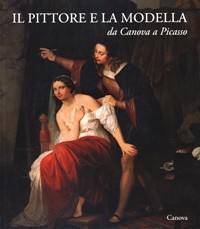 Pittore e la modella, da Canova a Picasso. (Il)