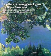 Pittura di paesaggio in Liguria tra otto e novecento, collezionismo pubblico e privato nelle raccolte della galleria d'arte moderna di Genova (La)