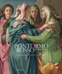 Pontormo e Rosso Fiorentino. Divergenti vie della maniera
