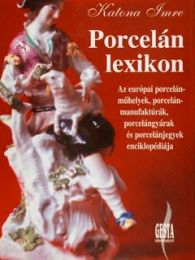 Porcelan Lexikon. Az európai porcelánmuhelyek, porcelámanifaktúrák, porcelángyárak és porcelánjegyek enciklopédiája