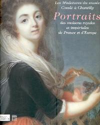 Miniatures du musée Condé à Chantilly (Les). Portraits des maisons royales et impériales de France et d' Europe