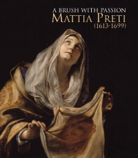 Preti - A Brush with passion. Mattia Preti (1613-1699). Paintings from North American Collections in Honor of the 400th Anniversary of His Birth
