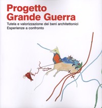 Progetto Grande Guerra. Tutela e valorizzazione dei beni architettonici. Esperienze a confronto