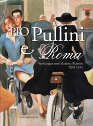 Pullini - Pio Pullini e Roma. Venticinque anni di storia illustrata 1920-1945