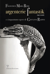 Raspini - Argenterie fantastik e cinquantuno opere di Giovanni Raspini. Racconti