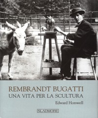 Bugatti - Rembrandt Bugatti. Una vita per la scultura.
