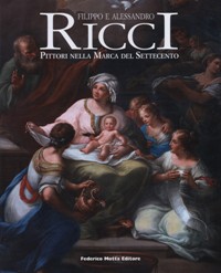 Ricci - Filippo e Alessandro Ricci. Pittori nella Marca del Settecento