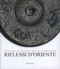 Riflessi d'oriente. 2500 anni di specchi in Cina e dintorni