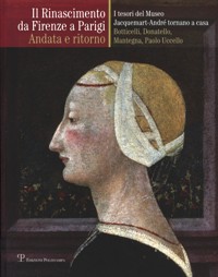 Rinascimento da Firenze a Parigi. Andata e ritorno. I tesori del Museo Jacquemart-André tornano a casa. Botticelli, Donatello, Mantegna, Paolo Uccello