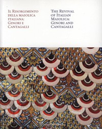 Risorgimento della maiolica italiana: Ginori e Cantagalli. (Il) / The Revival of Italian Maiolica: Ginori and Cantagalli