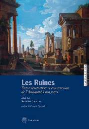 Ruines. Entre destruction et construction de lAntiquité à nos jours. (Les)