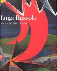 Russolo - Luigi Russolo, vita e opere di un futurista