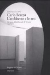 Scarpa - Carlo Scarpa. L'architetto e le arti. Gli anni della Biennale di Venezia 1948-1972