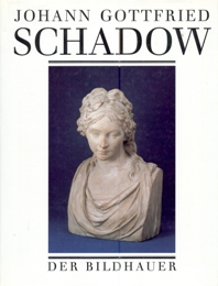 Schadow - Johann Gottfried Schadow 1764-1850. Der Bildhauer