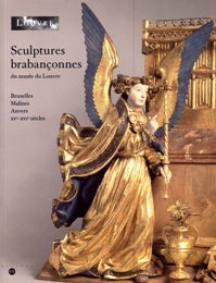 Sculptures brabanconnes du musée du Lovre. Bruxxelles, Malines, Anvers XV-XVI siecles