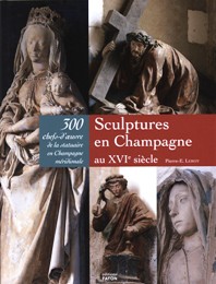Sculptures en Champagne au XVIe siècle. 300 chefs-d'oeuvre de la statuaire en Champagne méridionale