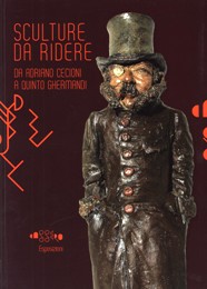 Sculture da ridere da Adriano Cecioni a Quinto Germandi.Tra Otto e Novecento un secolo di caricatura e satire nella scultura italiana