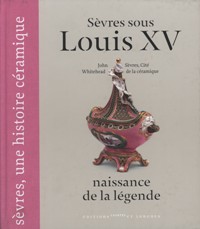 Sévres sous Louis XV. Naissance de la légende