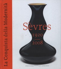 Sèvres - La conquista della Modernità. Sèvres 1920-2008