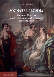 Torelli - Sognare l'Arcadia. Stefano Torelli 'peintre enchateur' nelle grandi corti del Nord Europa