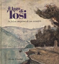 Tosi - Il lago di Tosi, la felice stagione di un maestro